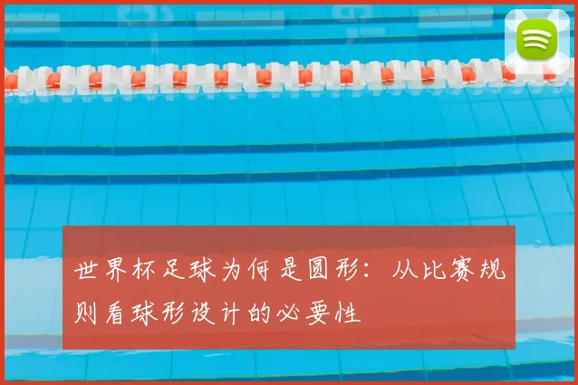 世界杯足球为何是圆形:从比赛规则看球形设计的必要性