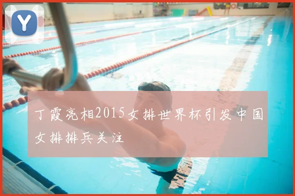 丁霞亮相2015女排世界杯引发中国女排排兵关注