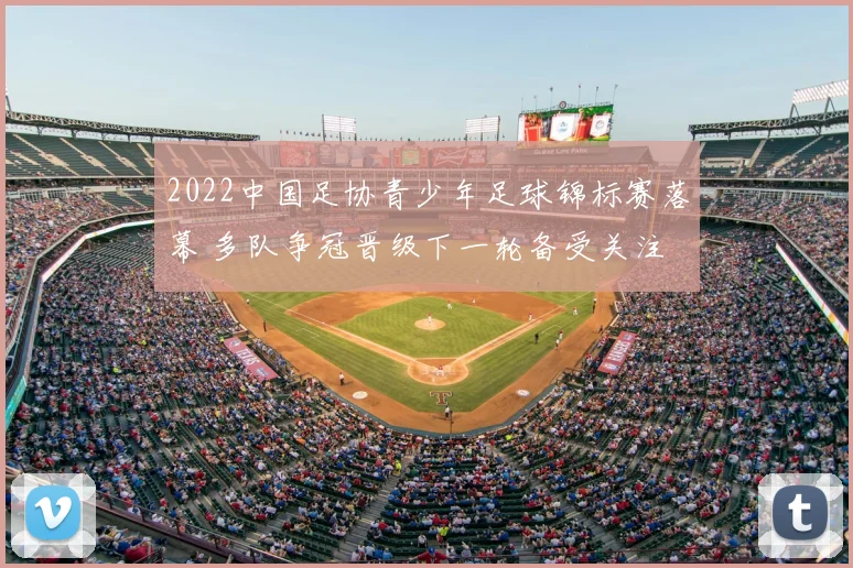 2022中国足协青少年足球锦标赛落幕 多队争冠晋级下一轮备受关注