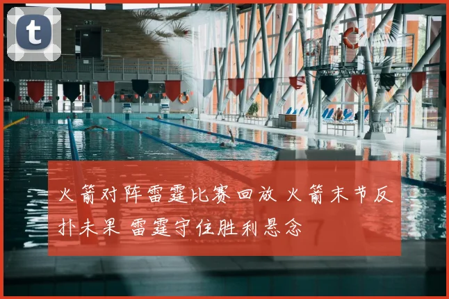 火箭对阵雷霆比赛回放 火箭末节反扑未果 雷霆守住胜利悬念