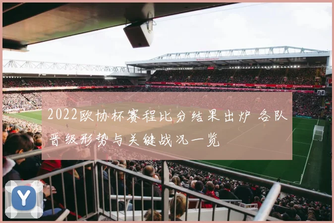 2022欧协杯赛程比分结果出炉 各队晋级形势与关键战况一览